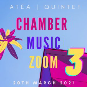 Poster for the Atea Quintet's chamber music zoom 3 on 20th March 2021